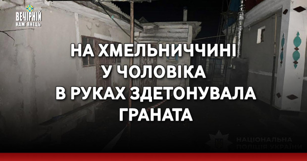 На Хмельниччині у чоловіка в руках здетонувала граната