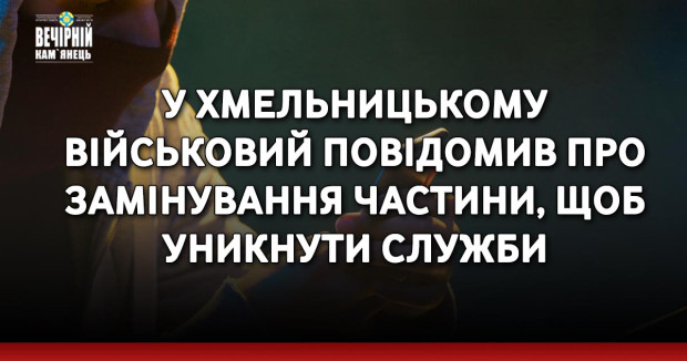 У Хмельницькому військовий повідомив про замінування частини, щоб уникнути служби