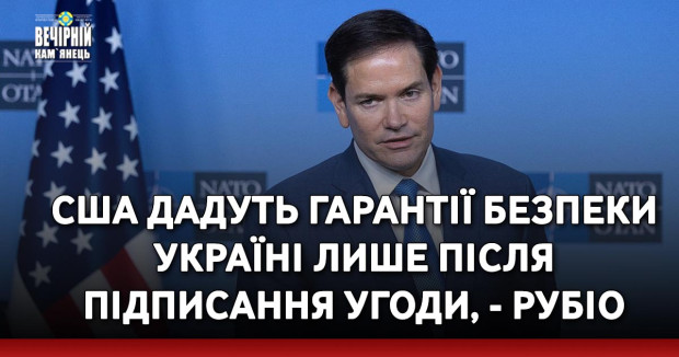 США дадуть гарантії безпеки Україні лише після підписання угоди, - Рубіо