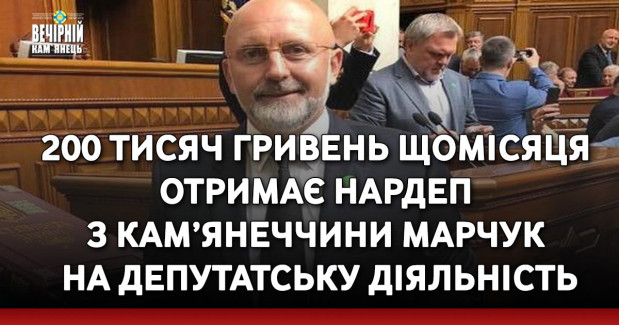 200 тисяч гривень щомісяця отримає нардеп з Кам’янеччини Марчук на депутатську діяльність