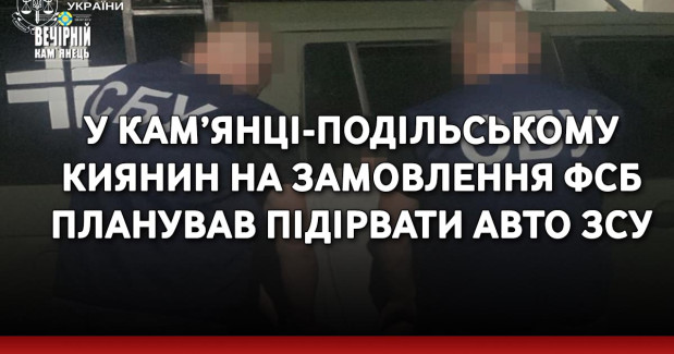У Кам’янці-Подільському киянин на замовлення фсб планував підірвати авто ЗСУ