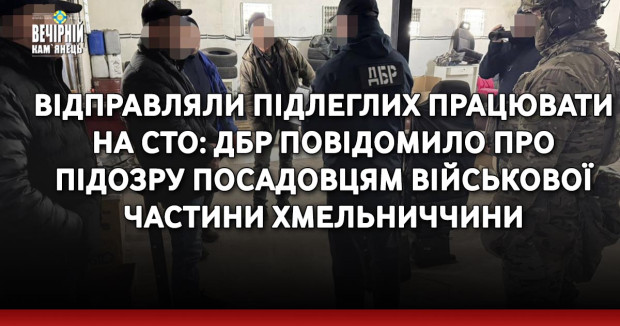 Відправляли підлеглих працювати на СТО: ДБР повідомило про підозру посадовцям військової частини Хмельниччини