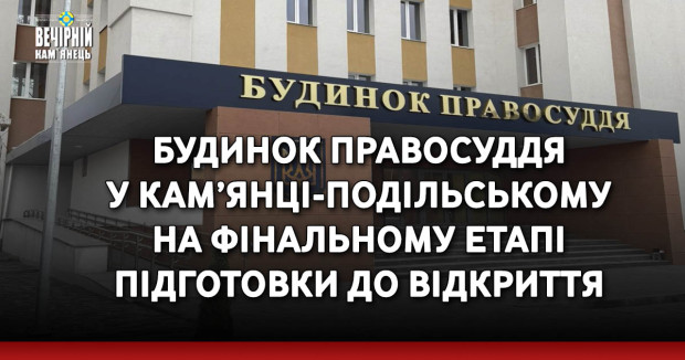 Будинок правосуддя у Кам’янці-Подільському на фінальному етапі підготовки до відкриття