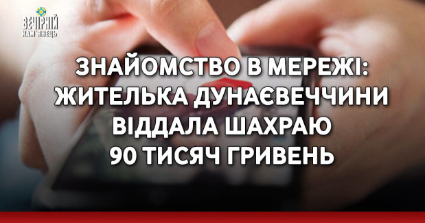 Знайомство в Мережі: жителька Дунаєвеччини віддала шахраю 90 тисяч гривень