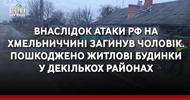 Внаслідок атаки рф на Хмельниччині загинув чоловік. Пошкоджено житлові будинки у декількох районах&nbsp;