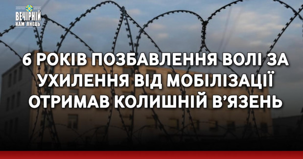 6 років позбавлення волі за ухилення від мобілізації отримав колишній в’язень