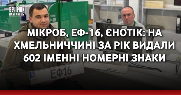 МІКРОБ, ЕФ-16, ЄНОТІК: на Хмельниччині за рік видали 602 іменні номерні знаки
