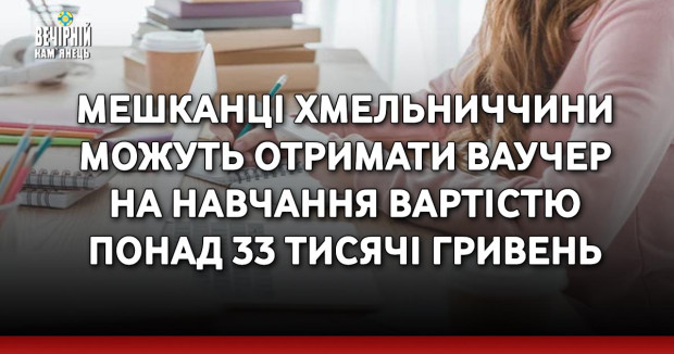 Мешканці Хмельниччини можуть отримати ваучер на навчання вартістю понад 33 тисячі гривень