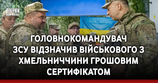 Головнокомандувач ЗСУ відзначив військового з Хмельниччини грошовим сертифікатом