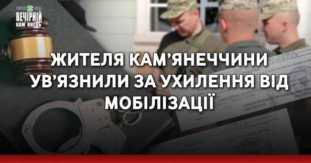 Жителя Кам’янеччини ув’язнили за ухилення від мобілізації