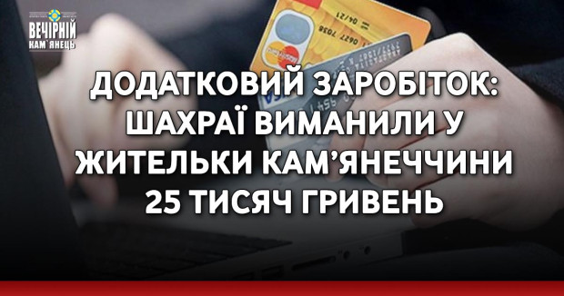 Додатковий заробіток: шахраї виманили у жительки Кам’янеччини 25 тисяч гривень