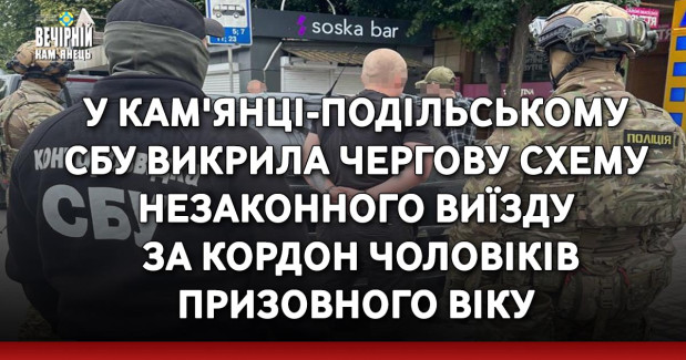 У Кам'янці-Подільському СБУ викрила чергову схему незаконного виїзду за кордон чоловіків призовного віку