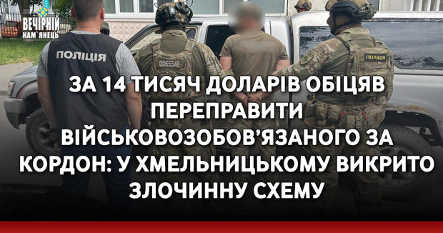 За 14 тисяч доларів обіцяв переправити військовозобов’язаного за кордон: у Хмельницькому викрито злочинну схему