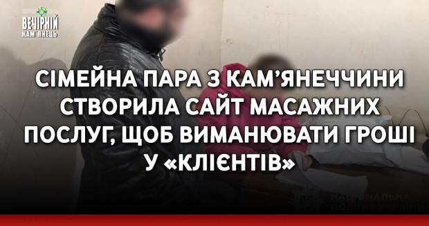 Сімейна пара з Кам’янеччини створила сайт масажних послуг, щоб виманювати гроші у «клієнтів»