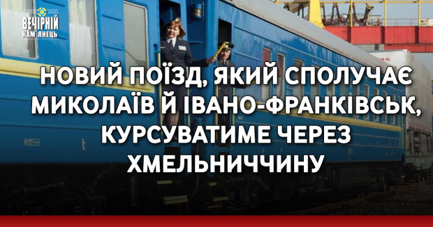 Новий поїзд, який сполучає Миколаїв й Івано-Франківськ, курсуватиме через Хмельниччину