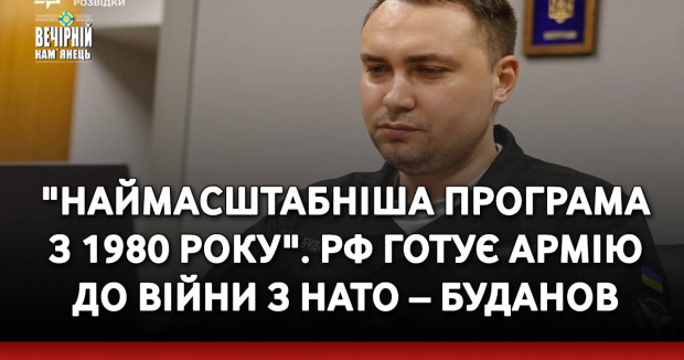 "Наймасштабніша програма з 1980 року". РФ готує армію до війни з НАТО – Буданов