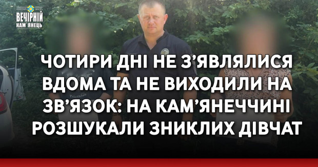 Чотири дні не з’являлися вдома та не виходили на зв’язок: на Кам’янеччині розшукали зниклих дівчат