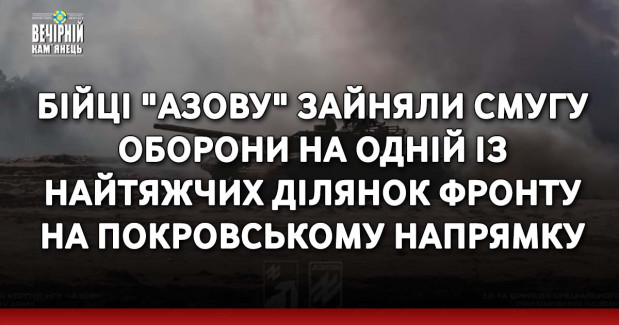 Бійці "Азову" зайняли смугу оборони на одній із найтяжчих ділянок фронту на Покровському напрямку