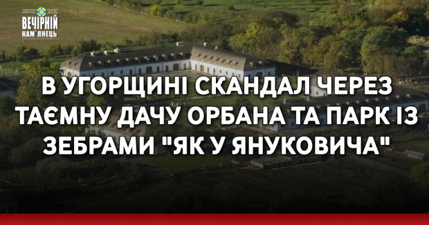 В Угорщині скандал через таємну дачу Орбана та парк із зебрами "як у Януковича"