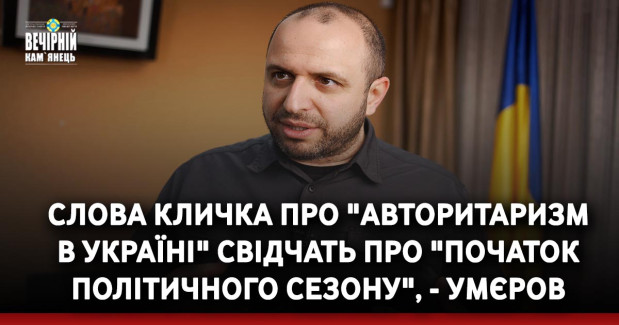 Слова Кличка про "авторитаризм в Україні" свідчать про "початок політичного сезону", - Умєров