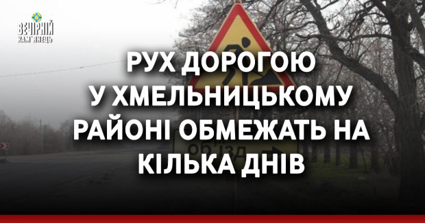Рух дорогою у Хмельницькому районі обмежать на кілька днів