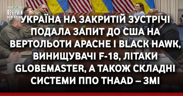 Україна на закритій зустрічі подала запит до США на вертольоти Apache і Black Hawk, винищувачі F-18, літаки Globemaster, а також складні системи ППО THAAD – ЗМІ