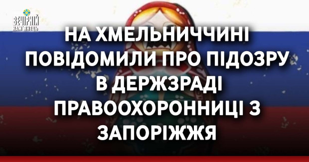 На Хмельниччині повідомили про підозру в держзраді правоохоронниці з Запоріжжя