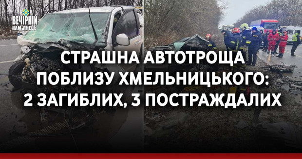 Страшна автотроща поблизу Хмельницького: 2 загиблих, 3 постраждалих