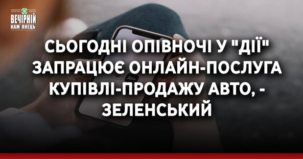 Сьогодні опівночі у "Дії" запрацює онлайн-послуга купівлі-продажу авто, - Зеленський