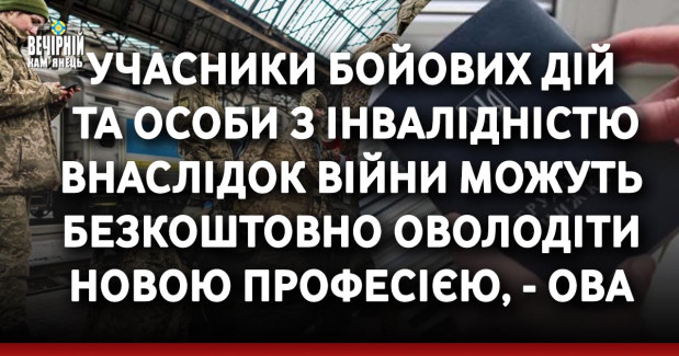 Учасники бойових дій та особи з інвалідністю внаслідок війни можуть безкоштовно оволодіти новою професією, - ОВА