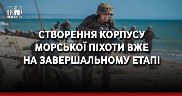 Створення Корпусу морської піхоти вже на завершальному етапі
