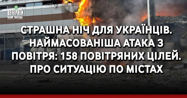 Страшна ніч для українців. Наймасованіша атака з повітря: 158 повітряних цілей. Про ситуацію по містах