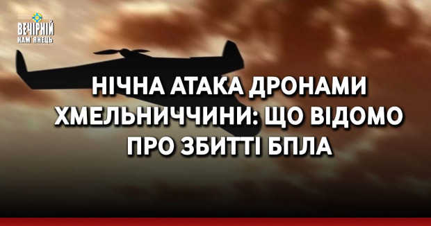 Нічна атака дронами Хмельниччини: що відомо про збитті БпЛА