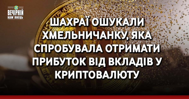 Шахраї ошукали хмельничанку, яка спробувала отримати прибуток від вкладів у криптовалюту