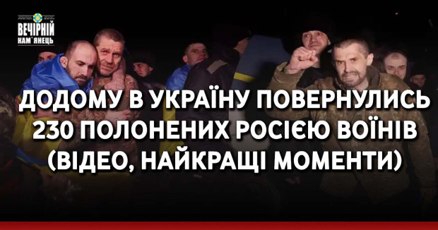 Додому в Україну повернулись 230 полонених Росією воїнів (Відео, найкращі моменти)