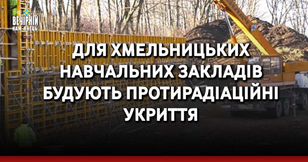 Для хмельницьких навчальних закладів будують протирадіаційні укриття