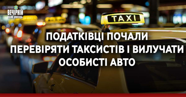 Податківці почали перевіряти таксистів і вилучати особисті авто