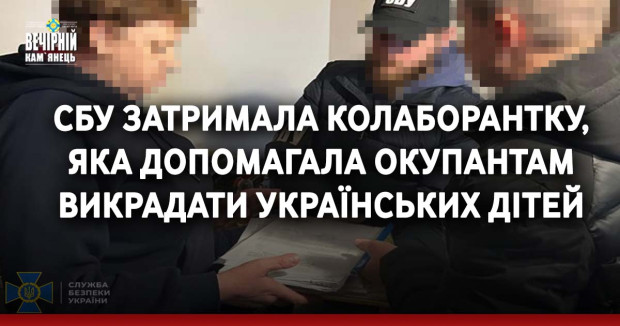  СБУ затримала колаборантку, яка допомагала окупантам викрадати українських дітей