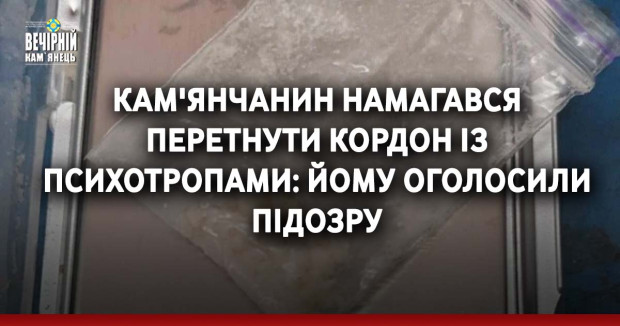 ​Кам'янчанин намагався перетнути кордон із психотропами: йому оголосили підозру