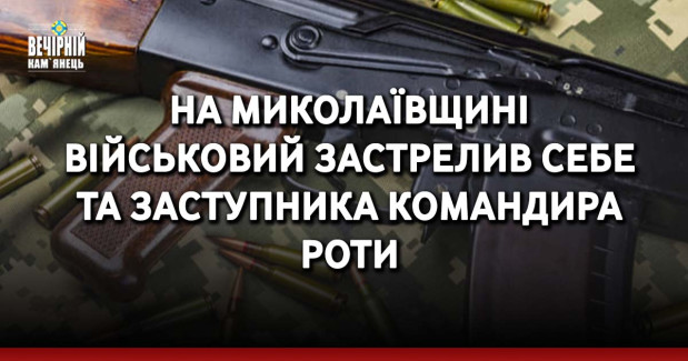 На Миколаївщині військовий застрелив себе та заступника командира роти