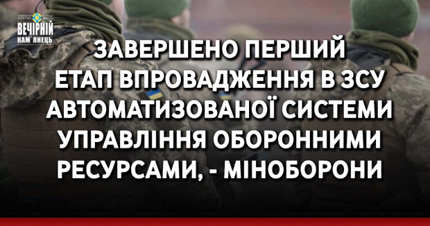 Завершено перший етап впровадження в ЗСУ автоматизованої системи управління оборонними ресурсами, - Міноборони