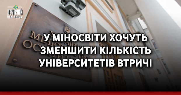 У Міносвіти хочуть зменшити кількість університетів втричі