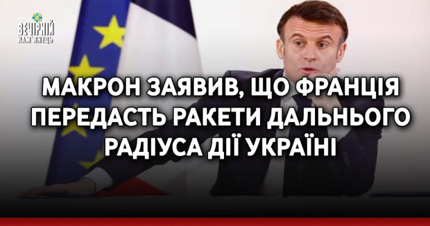 Макрон заявив, що Франція передасть ракети дальнього радіуса дії Україні