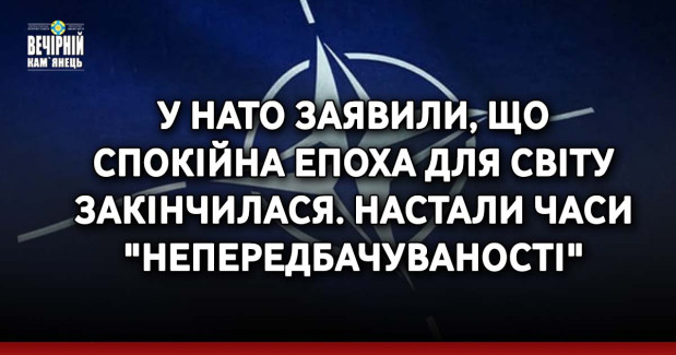 У НАТО заявили, що спокійна епоха для світу закінчилася. Настали часи "непередбачуваності"