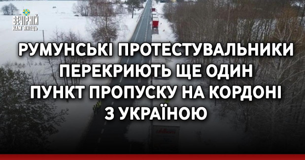 Румунські протестувальники перекриють ще один пункт пропуску на кордоні з Україною