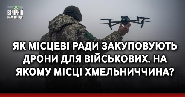 Як місцеві ради закуповують дрони для військових. На якому місці Хмельниччина?