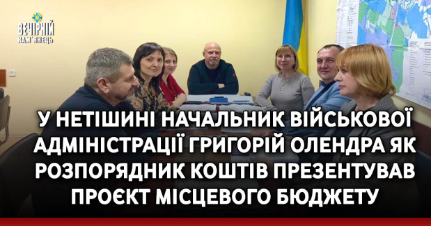 У Нетішині начальник військової адміністрації Григорій Олендра як розпорядник коштів презентував проєкт місцевого бюджету