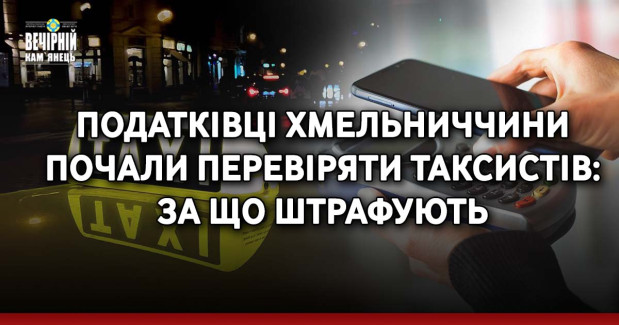 Податківці Хмельниччини почали перевіряти таксистів: за що штрафують