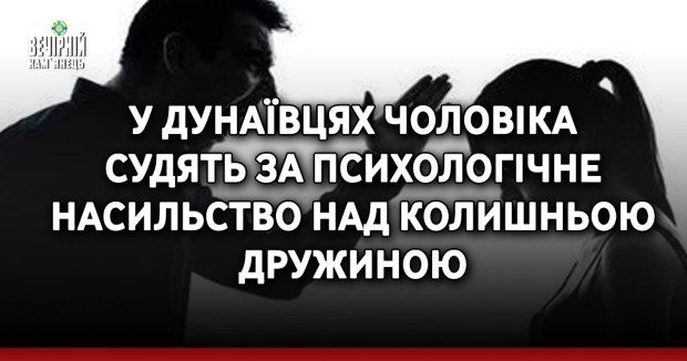 У Дунаївцях чоловіка судять за психологічне насильство над колишньою дружиною