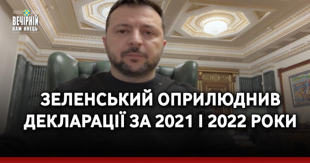 Зеленський оприлюднив декларації за 2021 і 2022 роки